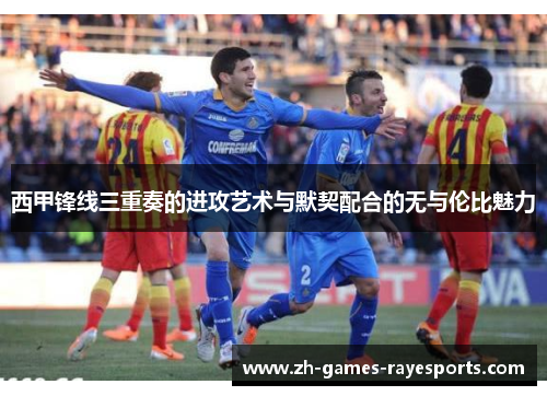 西甲锋线三重奏的进攻艺术与默契配合的无与伦比魅力