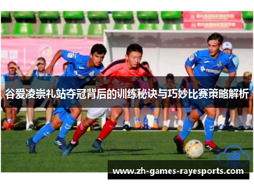 谷爱凌崇礼站夺冠背后的训练秘诀与巧妙比赛策略解析