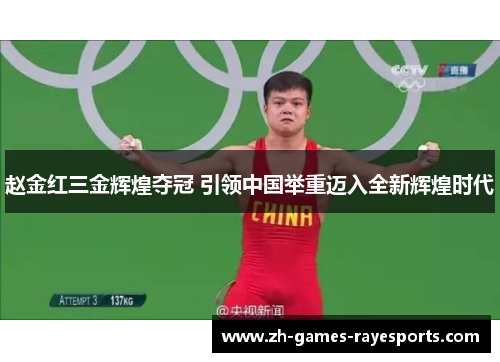 赵金红三金辉煌夺冠 引领中国举重迈入全新辉煌时代