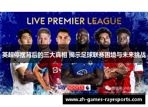 英超停摆背后的三大真相 揭示足球联赛困境与未来挑战 英超停摆背后的三大真相 揭示足球联赛困境与未来挑战