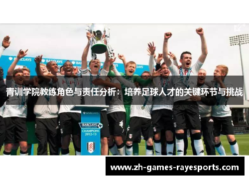 青训学院教练角色与责任分析:培养足球人才的关键环节与挑战 青训学院教练角色与责任分析:培养足球人才的关键环节与挑战