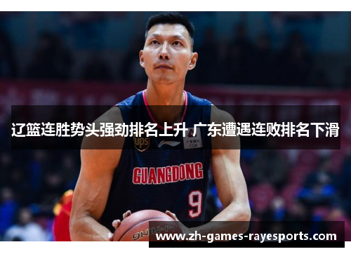 辽篮连胜势头强劲排名上升 广东遭遇连败排名下滑