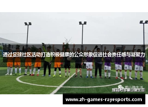 通过足球社区活动打造积极健康的公众形象促进社会责任感与凝聚力