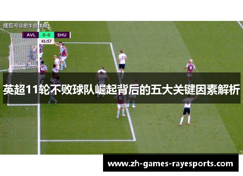 英超11轮不败球队崛起背后的五大关键因素解析