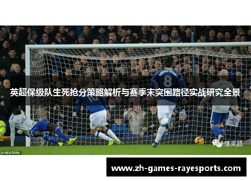 英超保级队生死抢分策略解析与赛季末突围路径实战研究全景