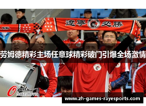 劳姆德精彩主场任意球精彩破门引爆全场激情 劳姆德精彩主场任意球精彩破门引爆全场激情